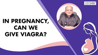 In pregnancy, can we give Viagra? | Dr K K Aggarwal | Medtalks
