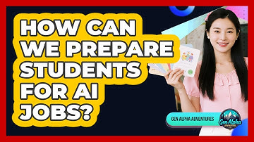 How Can We Prepare Students For AI Jobs? - Gen Alpha Adventures