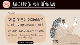 [RADIO] Luyện nghe tiếng Hàn: "지금, 기분이 어떠세요? ||. Bây giờ, tâm trạng bạn thế nào?" #podcast