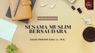 Sesama Muslim Bersaudara  - Ustadz Abdullah Zaen, Lc., M.A.