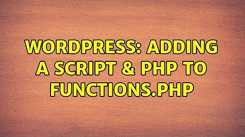 Wordpress: Adding a script & php to functions.php