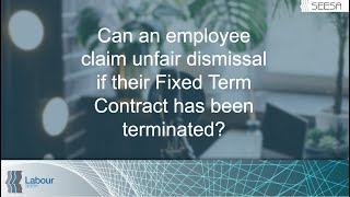 Can an employee claim unfair dismissal if their Fixed Term Contract has been terminated
