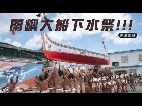 【沙拉Vlog】蘭嶼大船下水祭!東清部落睽違13年的盛大祭儀!古人智慧的永續傳承。