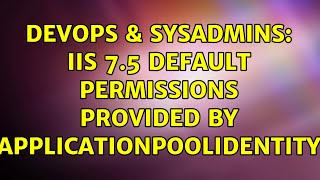 Devops Sysadmins Iis 7.5 Default Permissions Provided By Applicationpoolidentity