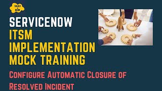 #11 Configure Automatic Closure of Resolved Incident | ServiceNow ITSM Implementation Mock Training