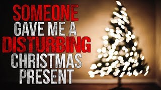 Someone gave me a Disturbing Christmas Present Creepypasta