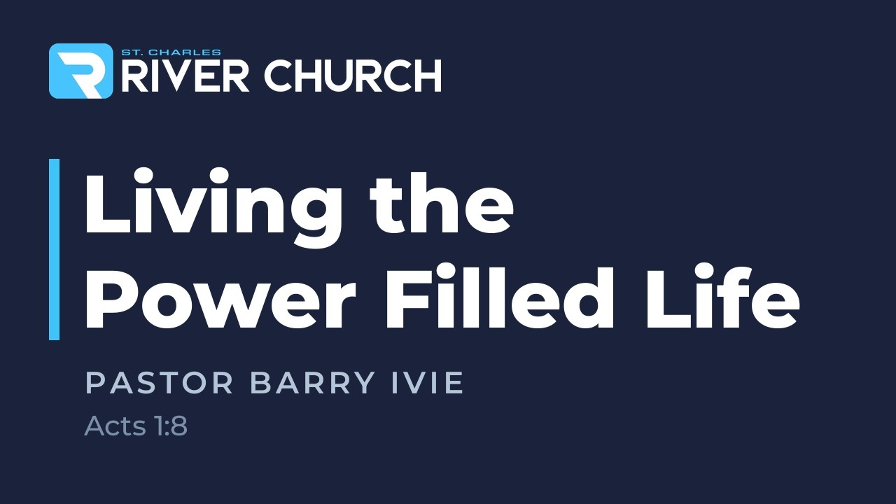 Living the Power Filled Life — Pastor Barry Ivie