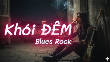 Khói Đêm | Điếu thuốc tàn tôi lại châm một điếu khác | Blues Rock