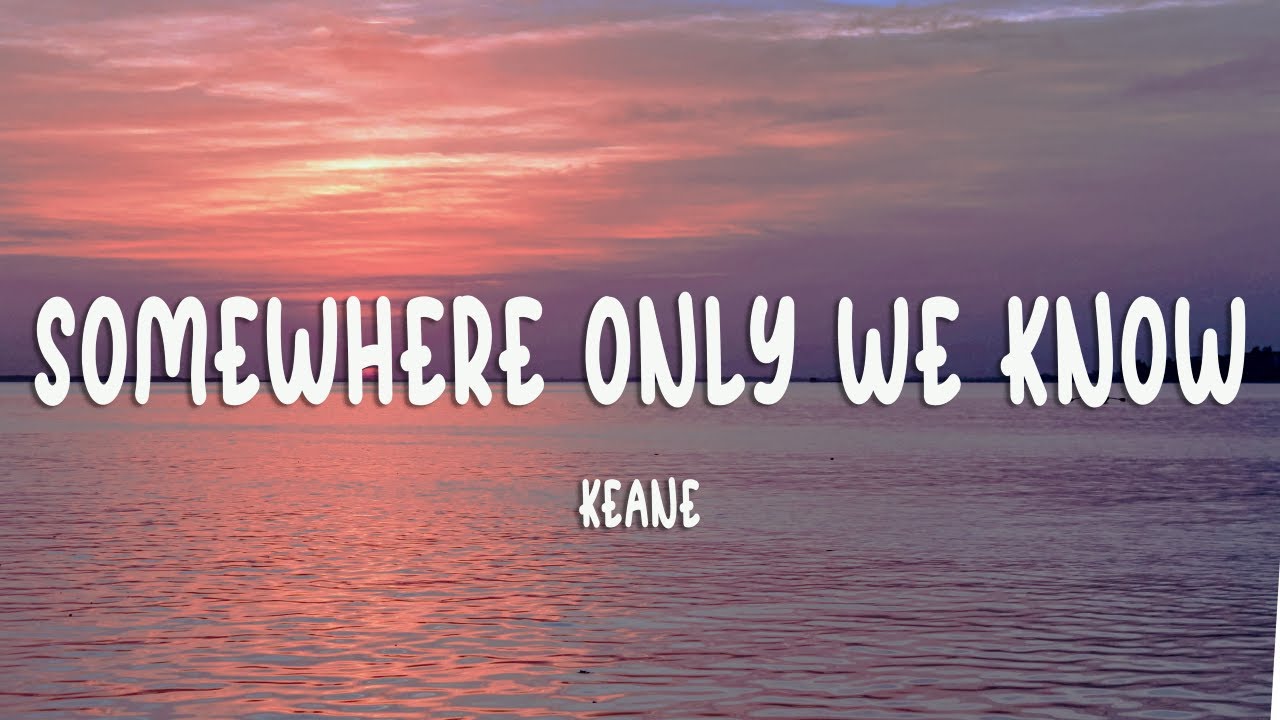 Keane - Somewhere Only We Know (Lyrics) Keane - Somewhere Only We Know (Lyrics)