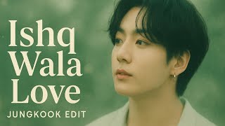 ||| ISHQ WALA LOVE❤|||JEON JUNGKOOK FMV ✨