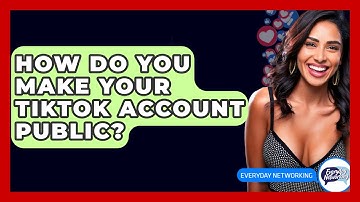 How Do You Make Your TikTok Account Public? - Everyday-Networking