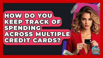 How Do You Keep Track Of Spending Across Multiple Credit Cards? - Crazy About Credit Cards