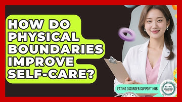 How Do Physical Boundaries Improve Self-care? - Eating Disorder Support Hub