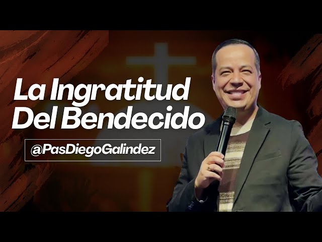 La Ingratitud Del Bendecido - Pastor Diego Galíndez