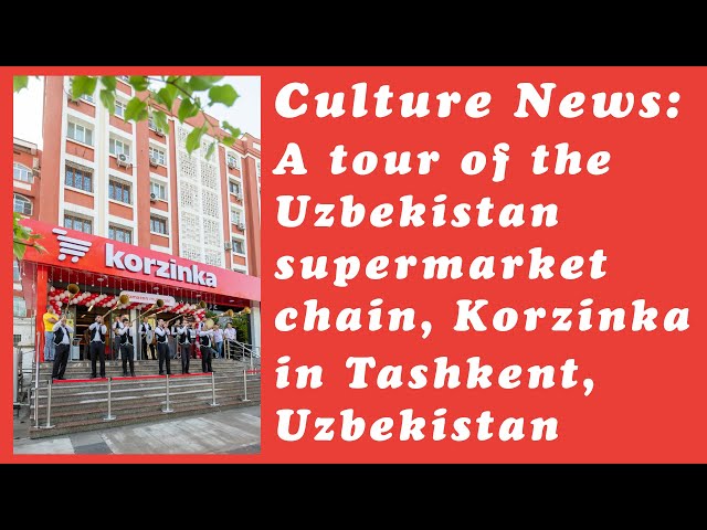 A tour of the Uzbekistan supermarket chain, Korzinka in Tashkent, Uzbekistan.