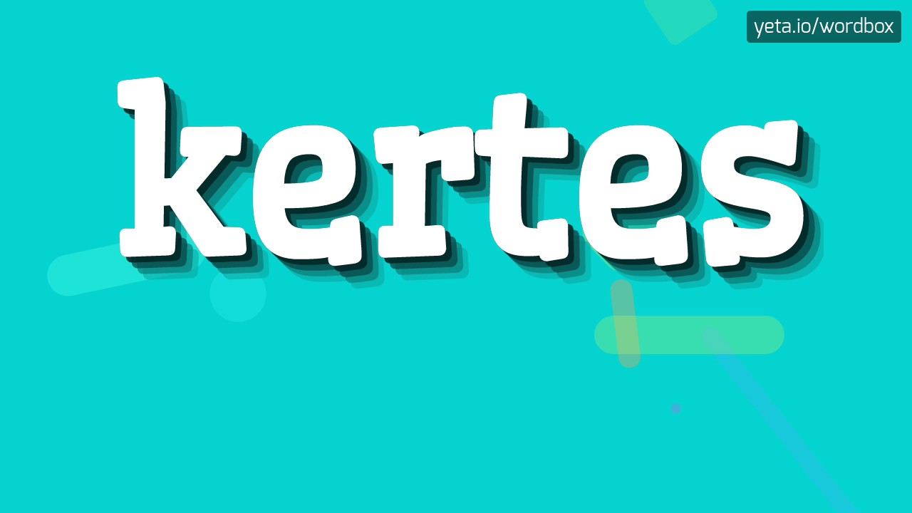 KERTES - HOW TO PRONOUNCE IT!?