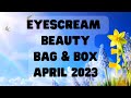 EYESCREAM BEAUTY BAG & BOX APRIL 2023 #eyescreambeauty #eyescreambeautybox #eyescream