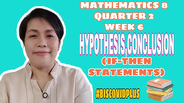 MATHEMATICS 8 QUARTER 2 WEEK 6 IDENTIFY HYPOTHESIS & CONCLUSION OF IF-THEN STATEMENTS