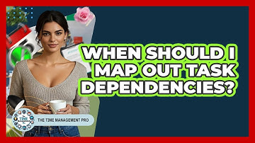 When Should I Map Out Task Dependencies?