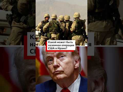 Какой может быть наземная операция США в Иране?
