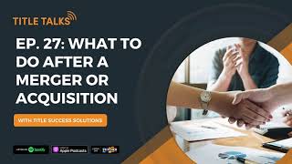 Ep. 27: What to do After a Merger or Acquisition
