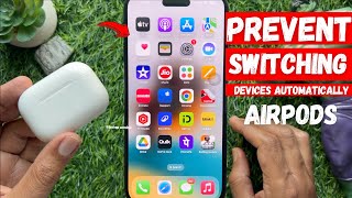 How To Prevent AirPods From Switching Devices Automatically