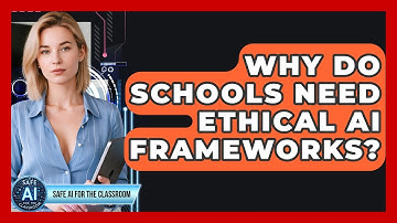 Why Do Schools Need Ethical AI Frameworks? - Safe AI for The Classroom