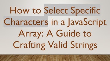How to Select Specific Characters in a JavaScript Array: A Guide to Crafting Valid Strings