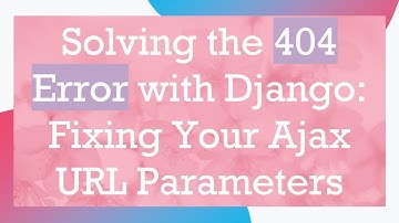 Solving the 404 Error with Django: Fixing Your Ajax URL Parameters