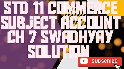 std 11 COMMERCE SUBJECT ACCOUNT CH-7 swadhyay solution