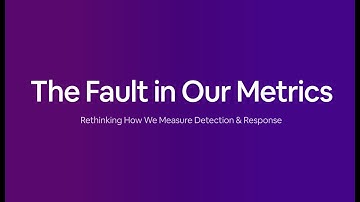 The Fault in Our Metrics: Rethinking How We Measure Detection & Response