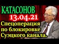 КАТАСОНОВ. Блокировка Суэцкого канала  - это только начало 13.04.21