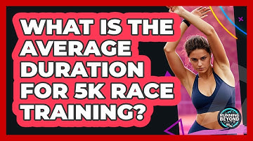 What Is The Average Duration For 5K Race Training?