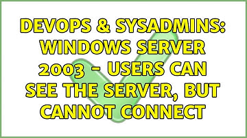 DevOps & SysAdmins: Windows Server 2003 - Users can see the server, but cannot connect