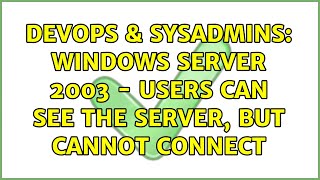 DevOps & SysAdmins: Windows Server 2003 - Users can see the server, but cannot connect