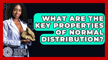What Are The Key Properties Of Normal Distribution? - Science Through Time