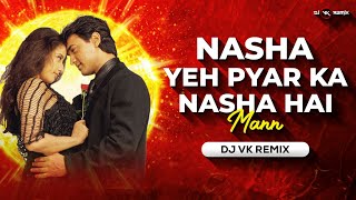 Nasha Yeh Pyar Ka Nasha Hai - Remix | Dj Vk Remix | Mann | Nazar Se Yun Mili Nazar