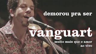 Video thumbnail of "Vanguart - Demorou Pra Ser (Ao Vivo)"