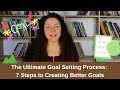 The Ultimate Goal Setting Process: 7 Steps to Creating Better Goals