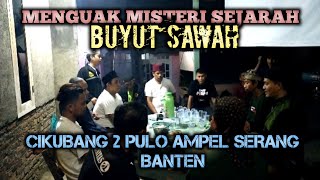 🔴MISTERI SEJARAH BUYUT SAWAH CIKUBANG 2 PULO AMPEL SERANG BANTEN...