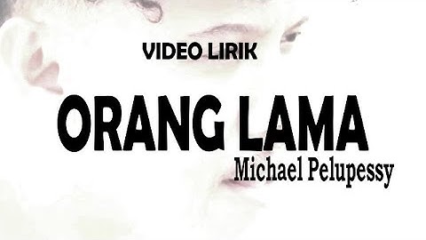 Lirik -  ORANG LAMA - Michael Pelupessy