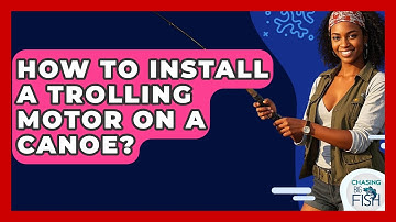 How To Install A Trolling Motor On A Canoe? - Chasing Big Fish