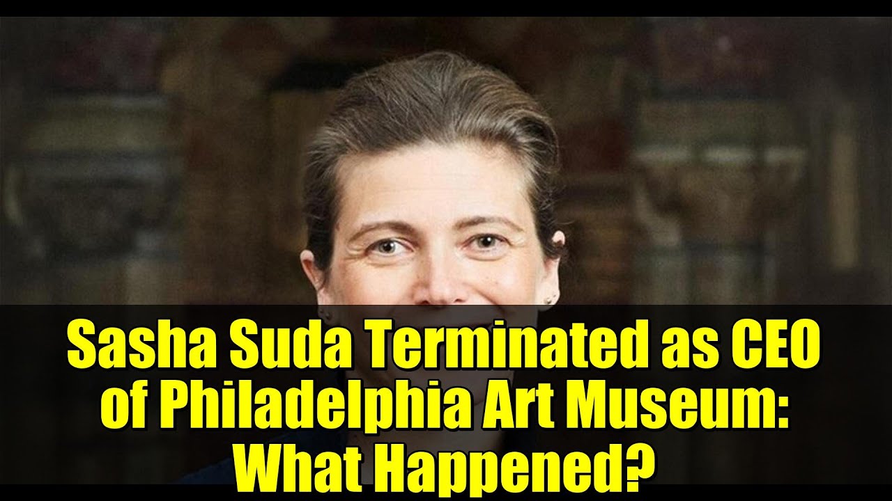 Sasha Suda Terminated as CEO of Philadelphia Art Museum: What Happened?