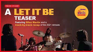 A 'Let it Be' Teaser with Giles Martin and a TrackbyTrack Recap of the 2021 Remixes [Encore]