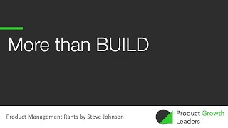 More than Build. A product management rant by Steve Johnson.