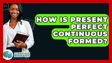 How Is Present Perfect Continuous Formed? - The Language Library