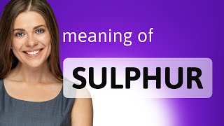 Sulphur — SULPHUR definition