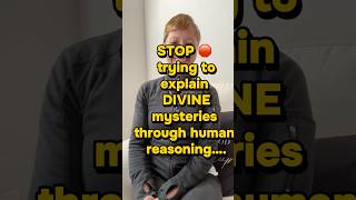 STOP 🛑 trying to explain divine mysteries through human reasoning #God