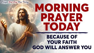 MORNING PRAYER TODAY 🙏 Because Of Your FAITH God Will Answer You (Christian Motivation)