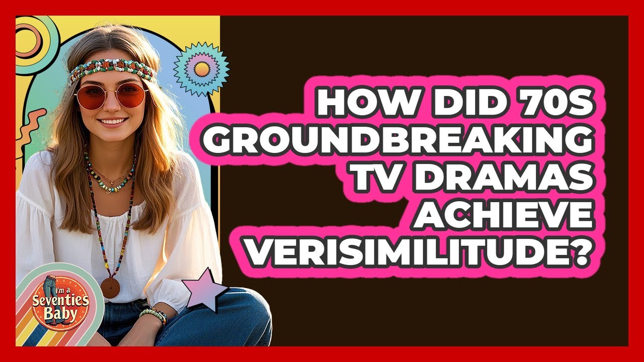 How Did 70s Groundbreaking TV Dramas Achieve Verisimilitude? - I'm a 70s Baby